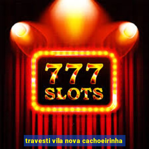 travesti vila nova cachoeirinha